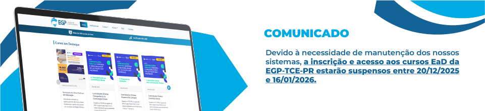 Comunicado EGP: Devido à necessidade de manutenção dos nossos sistemas, a inscrição e acesso aos cursos EaD da EGP-TCE-PR estarão suspensos entre 20/12/2025 e 16/01/2026.